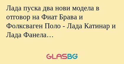 Лада пуска два нови модела в отговор...