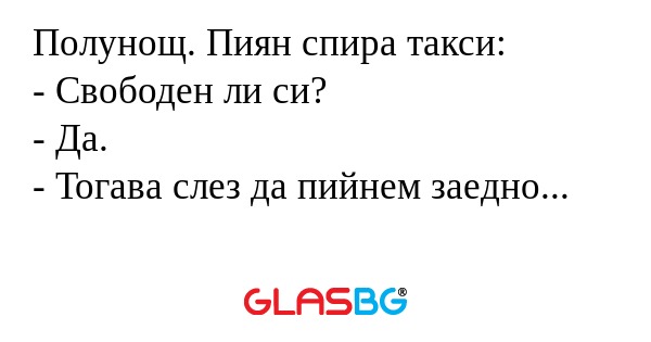 Полунощ. Пиян спира такси: - Свободен...
