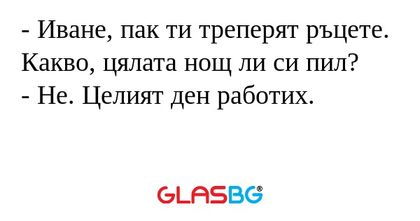 Иване, пак ти треперят ръцете...