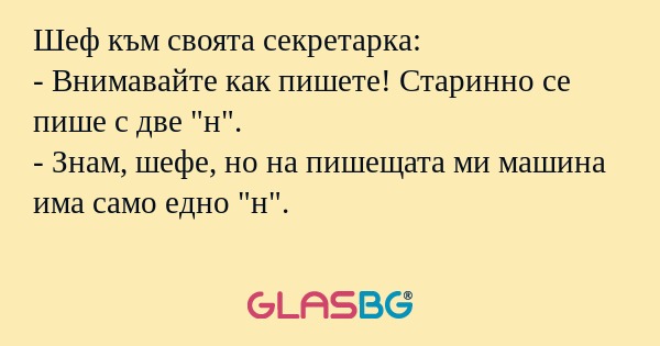 Шеф към своята секретарка: - Внимавайте...