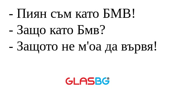 Пиян съм като БМВ! - Защо като...