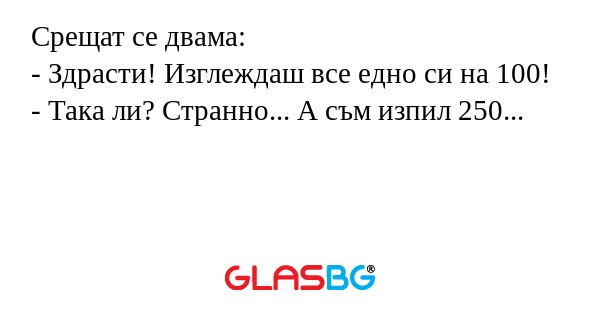 Срещат се двама: - Здрасти! Изглеждаш...