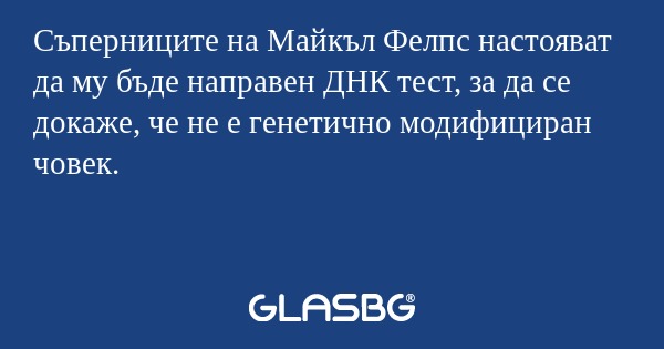 Съперниците на Майкъл Фелпс настояват да му бъде направен ДНК тест, за да се докаже, че не е генетично модифициран човек.