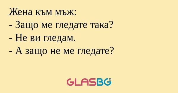 Жена към мъж: - Защо ме гледате...