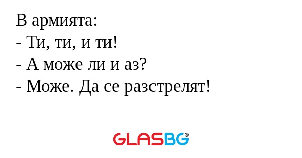 В армията: - Ти, ти, и ти! - А...