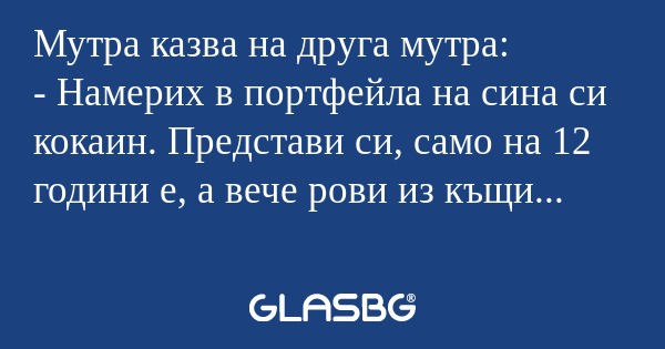 Мутра казва на друга мутра: - Намерих...