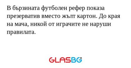 В бързината футболен рефер показа презерватив вместо жълт картон. До края на мача, никой от играчите не наруши правилата.