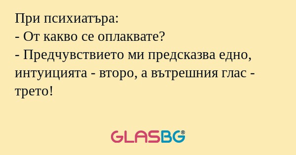 При психиатъра: - От какво се оплаквате...