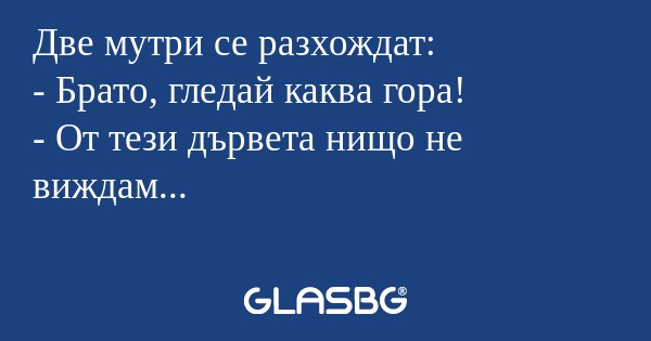 Две мутри се разхождат: - Брато...