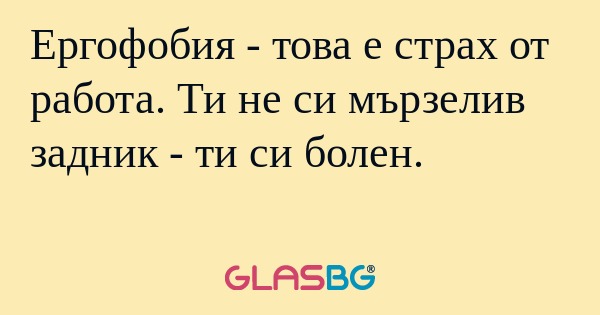 Ергофобия - това е страх от работа...