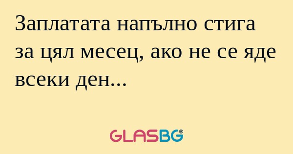 Заплатата напълно стига за цял...