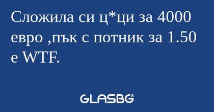 Сложила си ц*ци за 4000 евро ,пък...