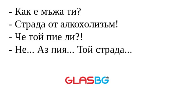 Как е мъжа ти? - Страда от алкохолизъм...