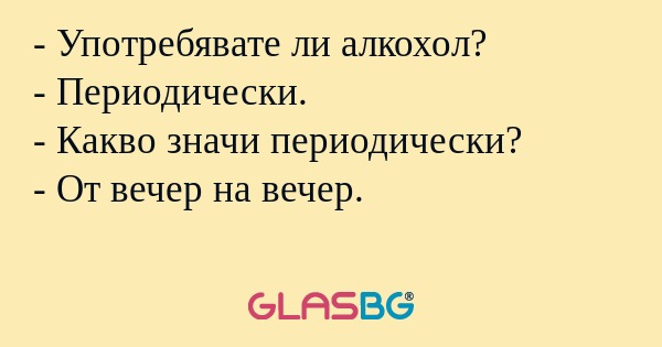 Употребявате ли алкохол? - Периодически...