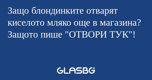 Защо блондинките отварят киселото...