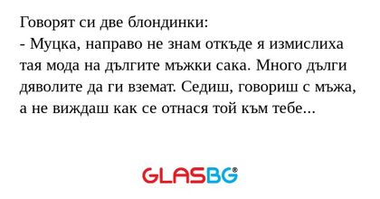 Говорят си две блондинки: - Муцка...