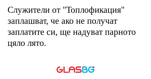 Служители от "Топлофикация" заплашват...