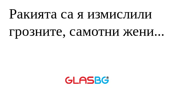 Ракията са я измислили грозните...