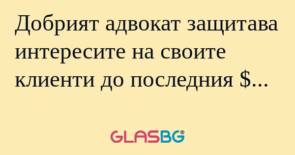 Добрият адвокат защитава интересите...