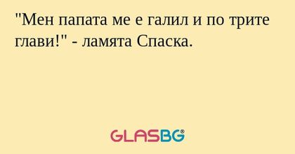 Мен папата ме е галил и по трите...
