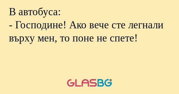 В автобуса: - Господине! Ако вече...