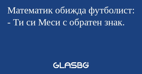 Математик обижда футболист: - Ти...
