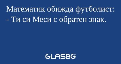 Математик обижда футболист: - Ти...