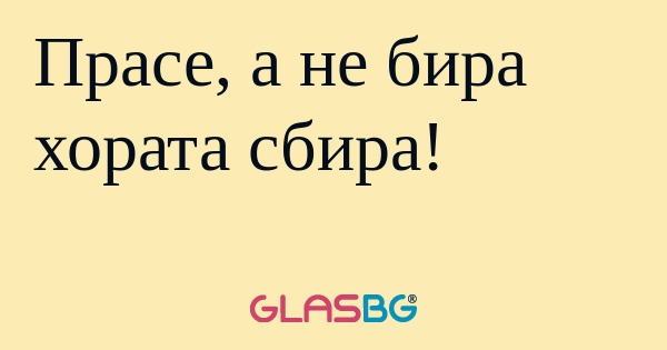Прасе, а не бира хората сбира...