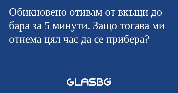 Обикновено отивам от вкъщи до бара...