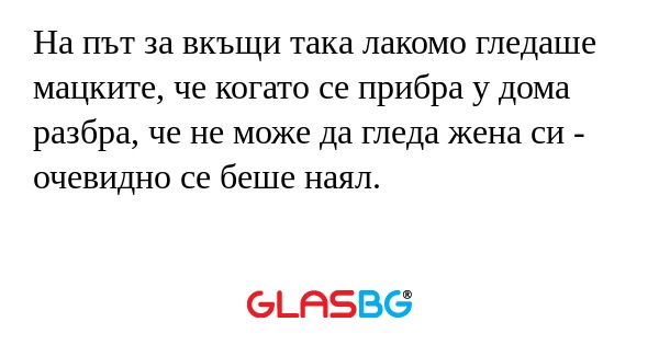 На път за вкъщи така лакомо гледаше...