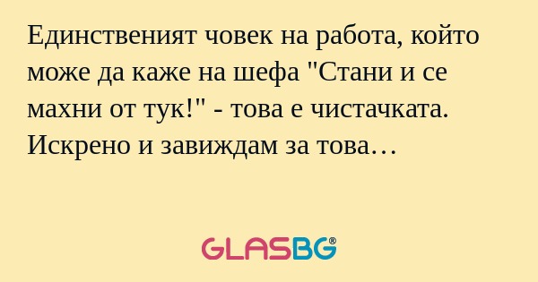 Единственият човек на работа, който...