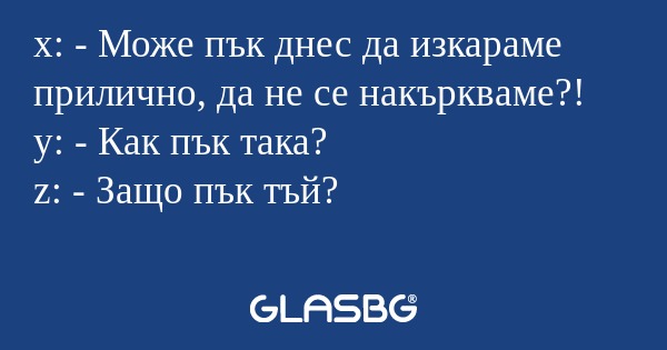 x: - Може пък днес да изкараме...