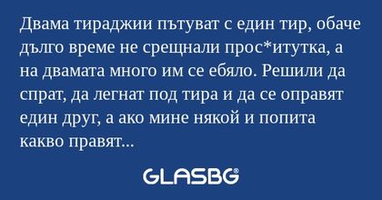 Двама тираджии пътуват с един тир...