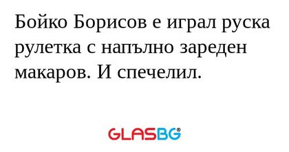 Бойко Борисов е играл руска рулетка...
