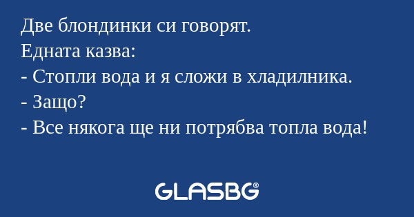 Две блондинки си говорят. Едната...