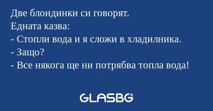 Две блондинки си говорят. Едната...