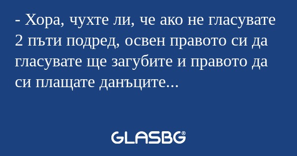 Хора, чухте ли, че ако не гласувате...
