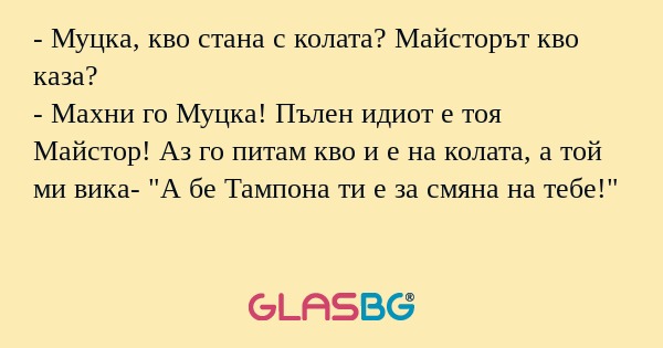 Муцка, кво стана с колата? Майсторът...
