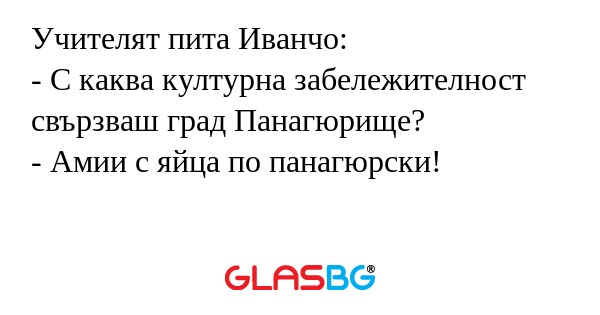Учителят пита Иванчо: - С каква...