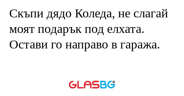 Скъпи дядо Коледа, не слагай моят...