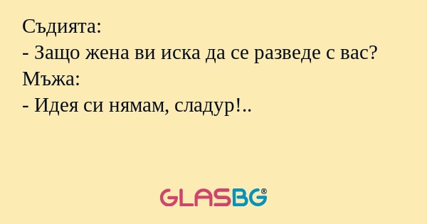 Съдията: - Защо жена ви иска да...