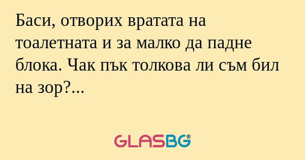 Баси, отворих вратата на тоалетната...