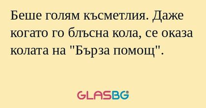 Беше голям късметлия. Даже когато...