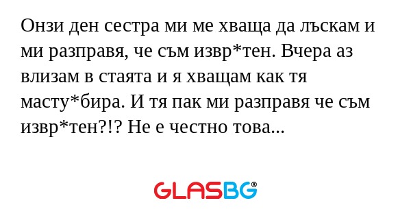 Онзи ден сестра ми ме хваща да...