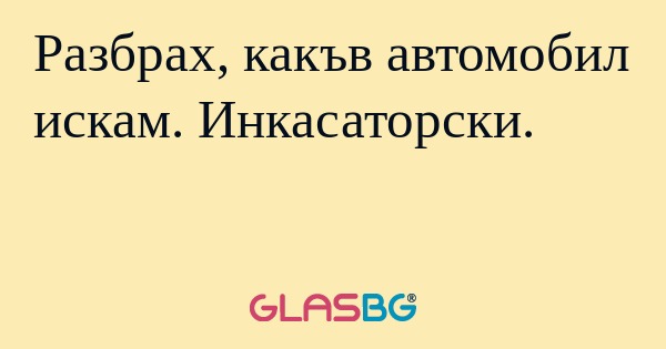 Разбрах, какъв автомобил искам...