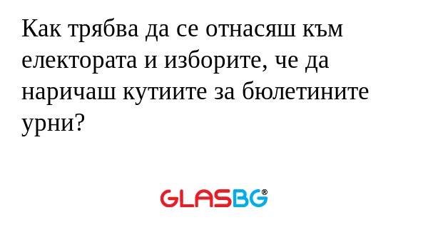 Как трябва да се отнасяш към електората...