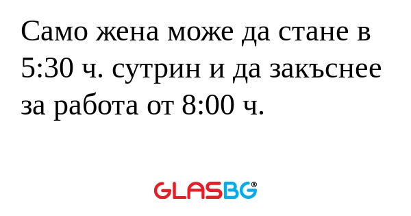 Само жена може да стане в 5:30...