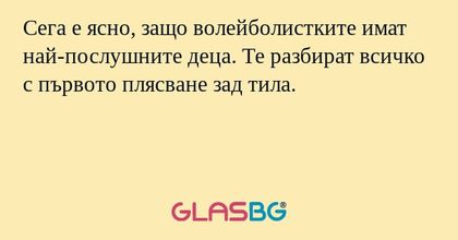 Сега е ясно, защо волейболистките имат най-послушните деца. Те разбират всичко с първото плясване зад тила.