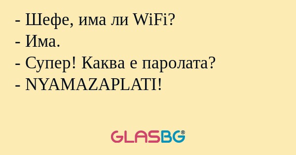 Шефе, има ли WiFi? - Има. - Супер...