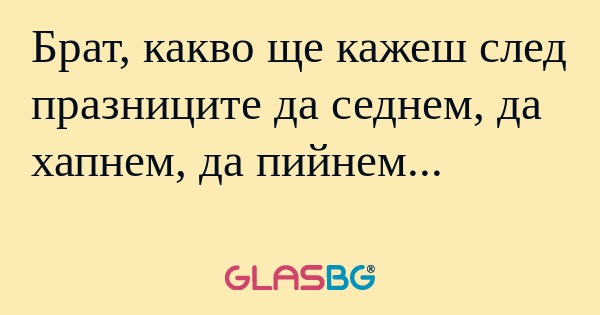 Брат, какво ще кажеш след празниците...